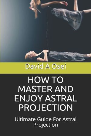 How to Master and Enjoy Astral Projection: Ultimate Guide For Astral Projection image number 0