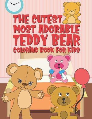 The Cutest Most Adorable Teddy Bear Coloring Book For Kids: 25 Fun Designs For Boys And Girls - Perfect For Young Children Preschool Elementary Toddle image number 0