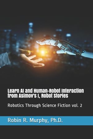 Learn AI and Human-Robot Interaction from Asimov's I, Robot Stories: Robotics Through Science Fiction vol. 2 image number 0