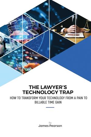 The Lawyer's Technology Trap: How to Transform Your Technology From a Pain to Billable Time Gain image number 0