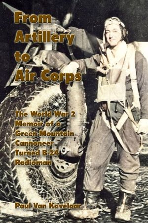 From Artillery to Air Corps: The World War 2 Memoir of a Green Mountain Cannoneer Turned B-24 Radioman image number 0