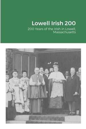 Lowell Irish 200: 200 Years of the Irish in Lowell, Massachusetts image number 0