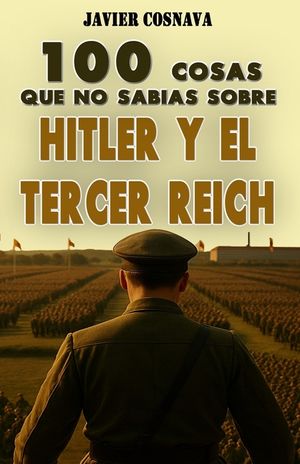 100 Cosas Que No Sab&iacute;as Sobre Hitler Y El Tercer Reich: (Nueva versi&oacute;n con 46 fotograf&iacute;as adicionales. 101 en total) image number 0