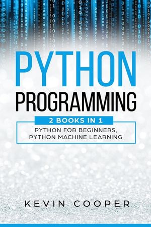 Python Programming: 2 Books in 1: Python For Beginners & Machine Learning image number 0