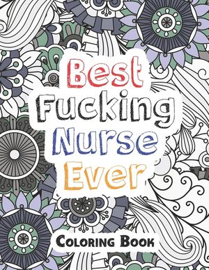 Best Fucking Nurse Ever Coloring Book: A Sweary Words Adults Coloring for Nurse Relaxation and Art Therapy, Antistress Color Therapy, Clean Swear Word image number 0