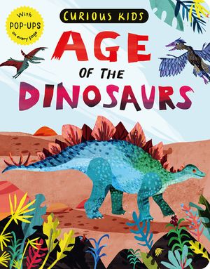 Curious Kids: Age of the Dinosaurs: With Pop-Ups on Every Page image number 0