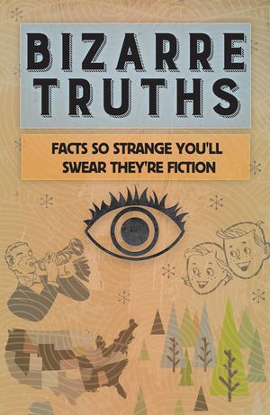 Bizarre Truths: Facts So Strange You'll Swear They're Fiction image number 0