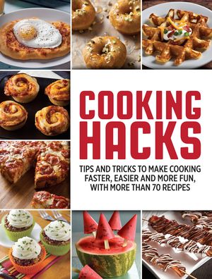 Cooking Hacks: Tips and Tricks to Make Cooking Faster, Easier and More Fun, with More Than 70 Recipes image number 0
