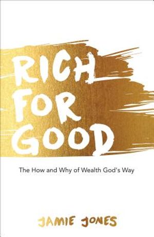 Rich for Good: The How and Why of Wealth God's Way image number 0