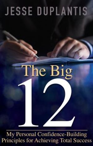 The Big 12: My Personal Confidence-Building Principles for Achieving Total Success image number 0