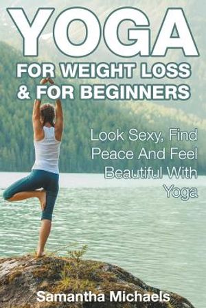 Yoga For Weight Loss & For Beginners: Look Sexy, Find Peace And Feel Beautiful With Yoga image number 0