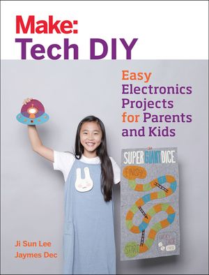 Make: Tech DIY: Easy Electronics Projects for Parents and Kids image number 0