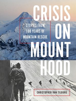 Crisis on Mount Hood: Stories from a Hundred Years of Mountain Rescue image number 0