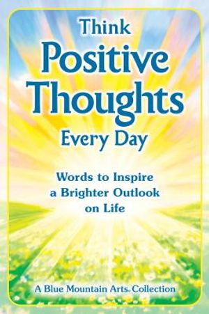 Think Positive Thoughts Every Day: Words to Inspire a Brighter Outlook on Life image number 0
