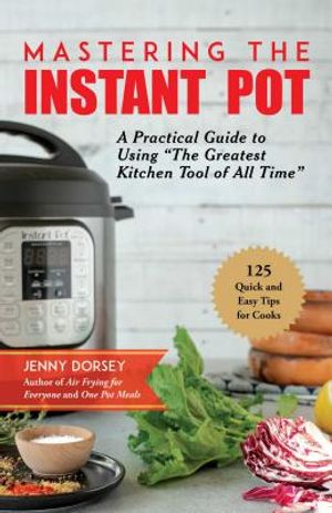 Mastering the Instant Pot: A Practical Guide to Using the Greatest Kitchen Tool of All Time image number 0