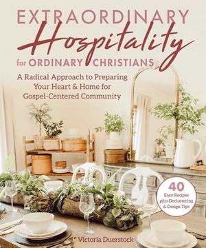 Extraordinary Hospitality for Ordinary Christians: A Radical Approach to Preparing Your Heart & Home for Gospel-Centered Community image number 0