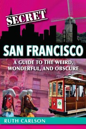 Secret San Francisco: A Guide to the Weird, Wonderful, and Obscure image number 0