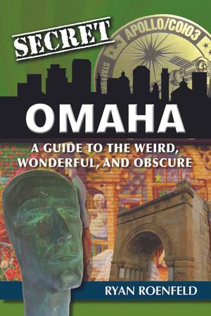Secret Omaha: A Guide to the Weird, Wonderful, and Obscure image number 0