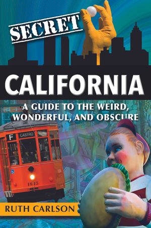 Secret California: A Guide to the Weird, Wonderful, and Obscure image number 0