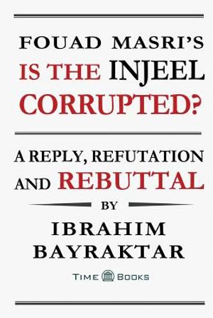 Fouad Masri's Is the Injeel Corrupted?: A Reply, Refutation and Rebuttal image number 0