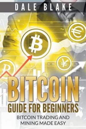 Bitcoin Guide For Beginners: Bitcoin Trading and Mining Made Easy image number 0