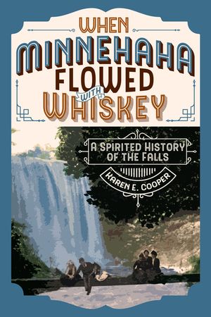 When Minnehaha Flowed with Whiskey: A Spirited History of the Falls image number 0