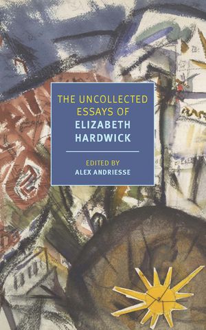 The Uncollected Essays of Elizabeth Hardwick image number 0