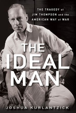The Ideal Man: The Tragedy of Jim Thompson and the American Way of War image number 0