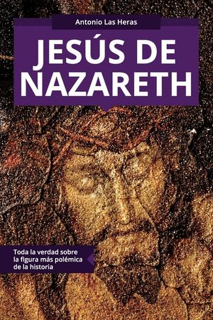Jes&uacute;s de Nazareth: Toda la verdad sobre la figura m&aacute;s pol&eacute;mica de la historia image number 0