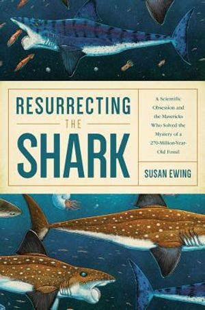Resurrecting the Shark: A Scientific Obsession and the Mavericks Who Solved the Mystery of a 270-Million-Year-Old Fossil image number 0