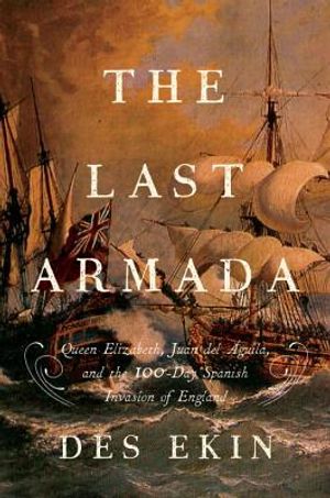 The Last Armada: Queen Elizabeth, Juan del &Aacute;guila, and Hugh O'Neill: The Story of the 100-Day Spanish Invasion image number 0