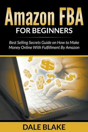 Amazon FBA For Beginners: Best Selling Secrets Guide on How to Make Money Online With Fulfillment By Amazon image number 0
