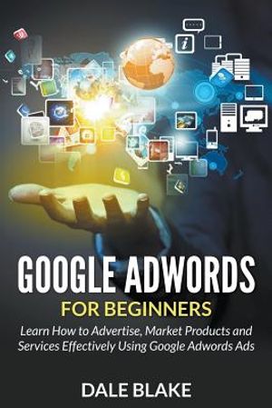 Google Adwords For Beginners: Learn How to Advertise, Market Products and Services Effectively Using Google Adwords Ads image number 0