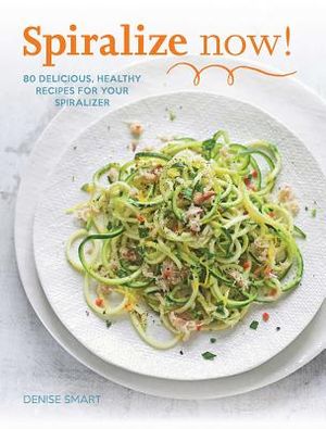 Spiralize Now!: 80 Delicious, Healthy Recipes for Your Spiralizer image number 0