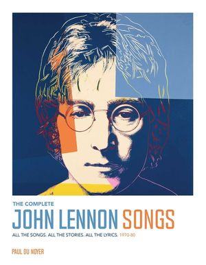 The Complete John Lennon Songs: All the Songs. All the Stories. All the Lyrics. 1970--80 image number 0