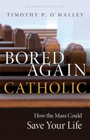 Bored Again Catholic: How the Mass Could Save Your Life (and the World's Too) image number 0