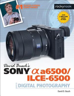David Busch's Sony Alpha A6500/Ilce-6500 Guide to Digital Photography image number 0