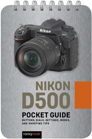 Nikon D500: Pocket Guide: Buttons, Dials, Settings, Modes, and Shooting Tips image number 0
