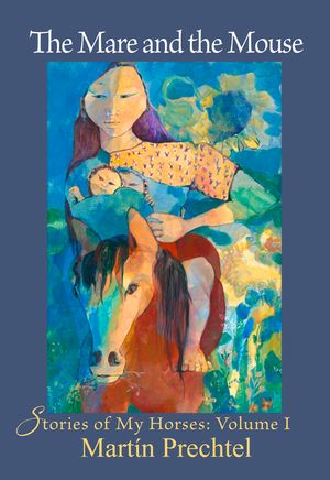 The Mare and the Mouse: Stories of My Horses Vol. I image number 0
