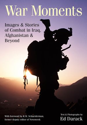 War Moments: Images & Stories of Combat in Iraq, Afghanistan, and Beyond image number 0