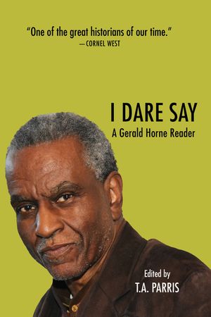 I Dare Say: A Gerald Horne Reader image number 0