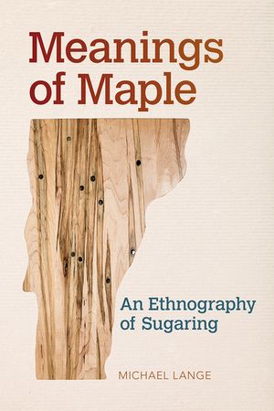 Meanings of Maple: An Ethnography of Sugaring image number 0