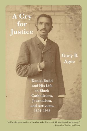 A Cry for Justice: Daniel Rudd and His Life in Black Catholicism, Journalism, and Activism, 1854-1933 image number 0