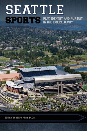 Seattle Sports: Play, Identity, and Pursuit in the Emerald City image number 0