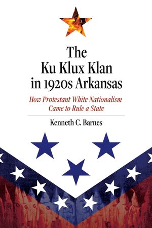 The Ku Klux Klan in 1920s Arkansas: How Protestant White Nationalism Came to Rule a State image number 0