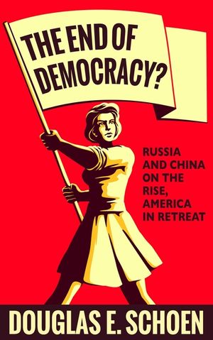 The End of Democracy?: Russia and China on the Rise, America in Retreat image number 0