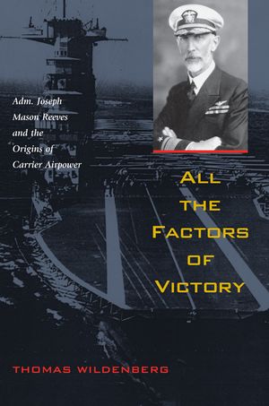 All the Factors of Victory: Adm. Joseph Mason Reeves and the Origins of Carrier Airpower image number 0