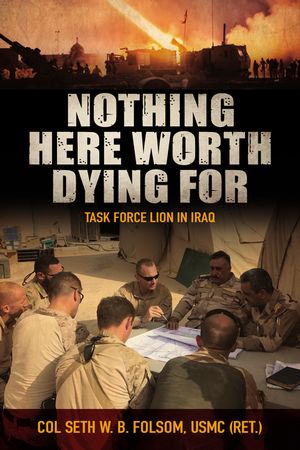 Nothing Here Worth Dying for: Task Force Lion in Iraq image number 0