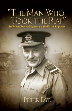 The Man Who Took the Rap: Sir Robert Brooke-Popham and the Fall of Singapore image number 0