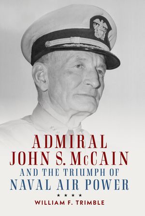 Admiral John S. McCain and the Triumph of Naval Air Power image number 0